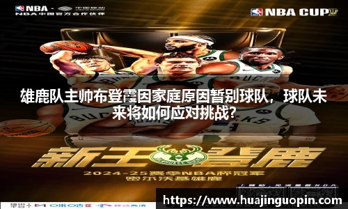 雄鹿队主帅布登霞因家庭原因暂别球队，球队未来将如何应对挑战？