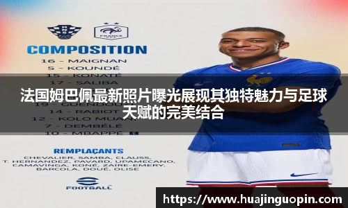 法国姆巴佩最新照片曝光展现其独特魅力与足球天赋的完美结合