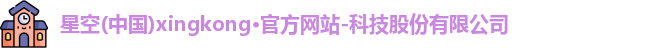 星空(中国)xingkong·官方网站-科技股份有限公司